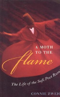 A Moth to the Flame : The Life of the Sufi Poet Rumi : The Life of the Sufi Poet Rumi - Connie Zweig