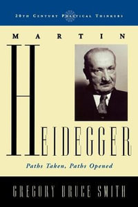 Martin Heidegger : Paths Taken, Paths Opened - Gregory Bruce Smith