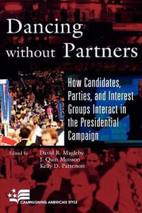 Dancing without Partners : How Candidates, Parties, and Interest Groups Interact in the Presidential Campaign - David B. Magleby