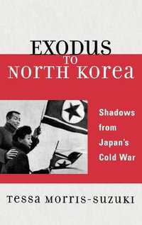 Exodus to North Korea : Shadows from Japan's Cold War - Tessa Morris-Suzuki