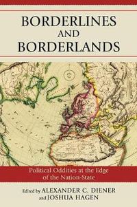 Borderlines and Borderlands : Political Oddities at the Edge of the Nation-State - Alexander C. Diener