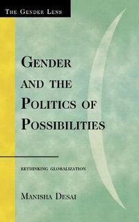 Gender and the Politics of Possibilities : Rethinking Globalization : Rethinking Globalization - Manisha Desai