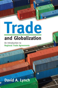 Trade and Globalization : An Introduction to Regional Trade Agreements - David A. Lynch