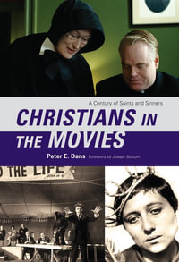 Christians in the Movies : A Century of Saints and Sinners - Peter E. Dans