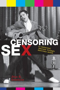 Censoring Sex : A Historical Journey Through American Media - John E. Semonche