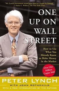 One Up On Wall Street : How To Use What You Already Know To Make Money In The Market - Peter Lynch