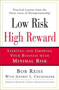 Low Risk, High Reward : Starting and Growing Your Own Business with Minimal Risk - Bob Reiss