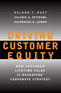 Driving Customer Equity : How Customer Lifetime Value Is Reshaping Corporate Strategy - Valarie A. Zeithaml