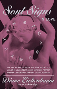 Soul Signs in Love : Use The Power Of Your Sign To Create A Healthy Loving Relationship With Your Pe - Diane Eichenbaum
