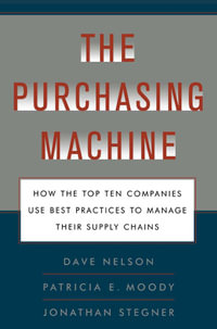 The Purchasing Machine : How the Top Ten Companies Use Best Practices to Manage Their Supply Chains - R. David Nelson