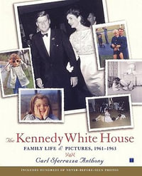 The Kennedy White House : Family Life and Pictures, 1961-1963 - Carl Sferrazza Anthony