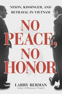 No Peace, No Honor : Nixon, Kissinger, and Betrayal in Vietnam - Larry Berman