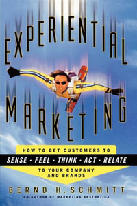 Experiential Marketing : How to Get Customers to Sense, Feel, Think, Act, Relate - Bernd H. Schmitt