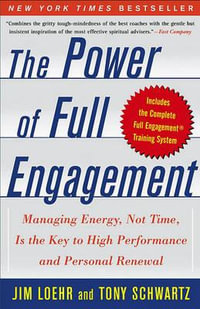 The Power of Full Engagement : Managing Energy, Not Time, Is the Key to High Performance and Personal Renewal - Jim Loehr