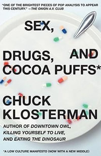 Sex, Drugs, And Cocoa Puffs : A Low Culture Manifesto - Chuck Klosterman