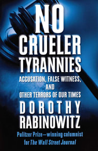 No Crueler Tyrannies : Accusation, False Witness, and Other Terrors of Our Times - Dorothy Rabinowitz