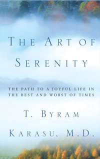 The Art of Serenity : The Path to a Joyful Life in the Best and Worst of Times - T. Byram Karasu