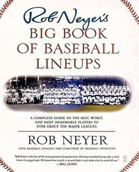 Rob Neyer's Big Book of Baseball Lineups : A Complete Guide to the Best, Worst, and Most Memorable Players to Ever Grace the Major Leagues - Rob Neyer