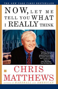 Now, Let Me Tell You What I Really Think - Chris Matthews