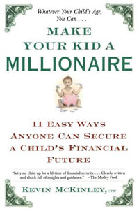 Make Your Kid a Millionaire : 11 Easy Ways Anyone Can Secure a Child's Financial Future - Kevin McKinley