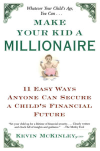 Make Your Kid a Millionaire : 11 Easy Ways Anyone Can Secure a Child's Financial Future - Kevin McKinley