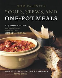 Tom Valenti's Soups, Stews, and One-Pot Meals : 125 Home Recipes from the Chef-Owner of New York City's Ouest and 'Cesca - Tom Valenti