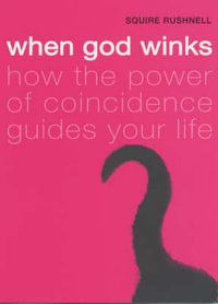 When God Winks : How The Power Of Coincidence Guides Your Life - SQuire Rushnell