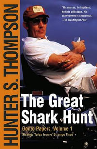 The Great Shark Hunt : Strange Tales from a Strange Time - Hunter S. Thompson