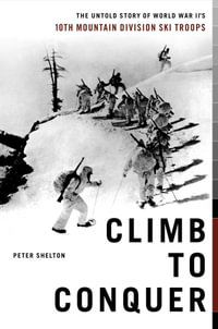Climb to Conquer : The Untold Story of WWII's 10th Mountain Division Ski Troops - Peter Shelton
