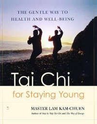 Tai Chi for Staying Young : The Gentle Way to Health and Well-Being - Lam Kam Chuen