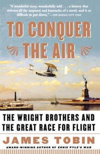 To Conquer the Air : The Wright Brothers and the Great Race for Flight - James Tobin