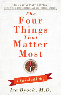 The Four Things That Matter Most - 10th Anniversary Edition : A Book About Living - Ira Byock