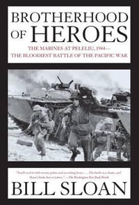 Brotherhood of Heroes : The Marines at Peleliu, 1944--The Bloodiest Battle of the Pacific War - Bill Sloan