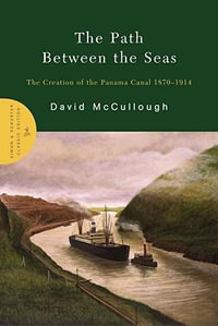 The Path Between the Seas : The Creation of the Panama Canal, 1870-1914 - David McCullough