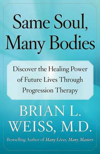 Same Soul, Many Bodies : Discover the Healing Power of Future Lives Through Progression Therapy - Brian L. Weiss