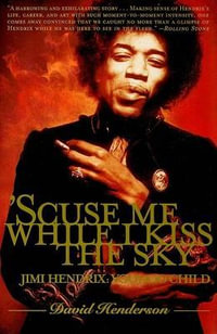 'scuse Me While I Kiss the Sky : Jimi Hendrix: Voodoo Child - David Henderson