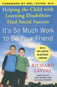 It's So Much Work to Be Your Friend : Helping the Child with Learning Disabilities Find Social Success - Richard Lavoie