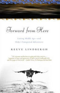 Forward from Here : Leaving Middle Age and Other Unexpected Adventures - Reeve Lindbergh