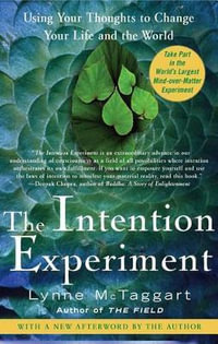 The Intention Experiment : Using Your Thoughts to Change Your Life and the World - Lynne McTaggart