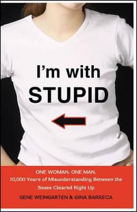 I'm with Stupid : One Man. One Woman. 10,000 Years of Misunderstanding Between the Sexes Cleared Right Up - Gene Weingarten