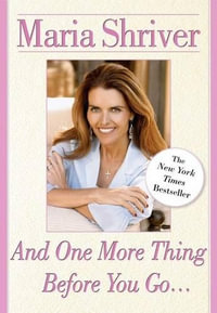 And One More Thing Before You Go... - Maria Shriver