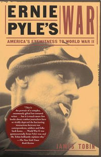 Ernie Pyle's War : America's Eyewitness to World War II - James Tobin