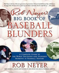 Rob Neyer's Big Book of Baseball Blunders : A Complete Guide to the Worst Decisions and Stupidest Moments in Baseball History - Rob Neyer