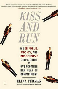 Kiss and Run : The Single, Picky, and Indecisive Girl's Guide to Overcoming Fear of Commitment - Elina Furman