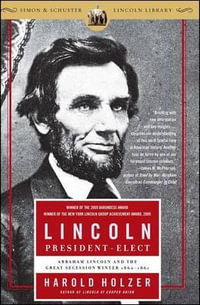 Lincoln President-Elect : Abraham Lincoln and the Great Secession Winter 1860-1861 - Harold Holzer