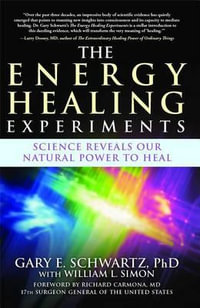 The Energy Healing Experiments : Science Reveals Our Natural Power to Heal - Gary E. Schwartz