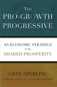 The Pro-Growth Progressive : An Economic Strategy for Shared Prosperity - Gene Sperling