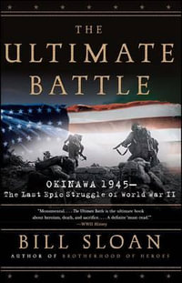 The Ultimate Battle : Okinawa 1945 - The Last Epic Struggle of World War II - Bill Sloan