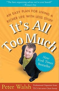 It's all Too Much : An Easy Plan for Living a Richer Life With Less Stuff - Peter Walsh