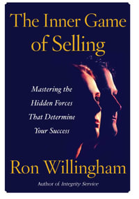 The Inner Game of Selling : Mastering the Hidden Forces that Determine Your Success - Ron Willingham